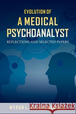 Evolution of a Medical Psychoanalyst: Reflections and Selected Papers Myron L. Glucksma 9781983515149 Createspace Independent Publishing Platform - książka