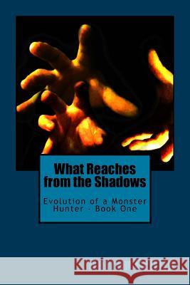 Evolution of a Monster Hunter - Book One: What Reaches From the Shadows Griffin, Darren 9781530144839 Createspace Independent Publishing Platform - książka