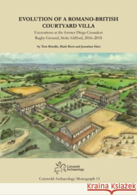 Evolution of a Romano-British Courtyard Villa: Excavations at the former Dings Crusaders Rugby Ground, Stoke Gifford 2016–2018 Jonathan Hart 9781999822217 Cotswold Archaeology - książka