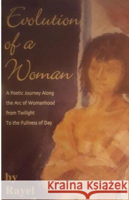 Evolution Of A Woman: A Poetic Journey Along The Arc of Womanhood from Twilight To The Fullness of Day Lisa Rayel Jeffrey 9781711325217 Independently Published - książka