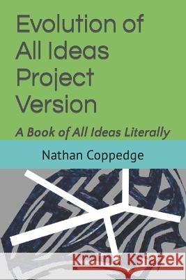Evolution of All Ideas Project Version: A Book of All Ideas Literally Nathan Coppedge   9798849203508 Independently Published - książka
