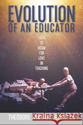 Evolution of an Educator: There's Room for Love in Teaching Theodore Hamilton, Robert Manshack 9798638851750 Independently Published - książka