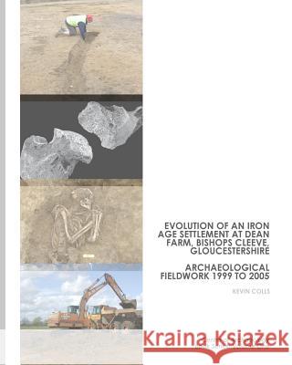 Evolution of an Iron Age Settlement at Dean Farm, Bishops Cleeve: Archaeological Fieldwork 1999 to 2005 Emma Tetlow Jane Timby Megan Brickley 9781535425896 Createspace Independent Publishing Platform - książka