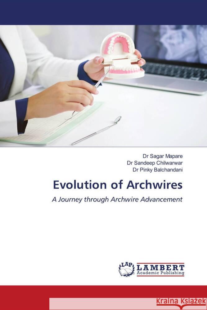 Evolution of Archwires Sagar Mapare Sandeep Chilwarwar Pinky Balchandani 9786208012892 LAP Lambert Academic Publishing - książka