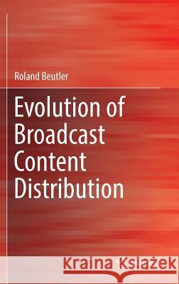 Evolution of Broadcast Content Distribution Roland Beutler 9783319459721 Springer - książka