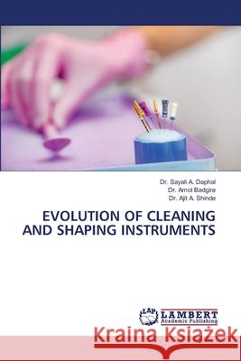 EVOLUTION OF CLEANING AND SHAPING INSTRUMENTS Daphal, Dr. Sayali A., Badgire, Dr. Amol, Shinde, Dr. Ajit  A. 9786208453015 LAP Lambert Academic Publishing - książka