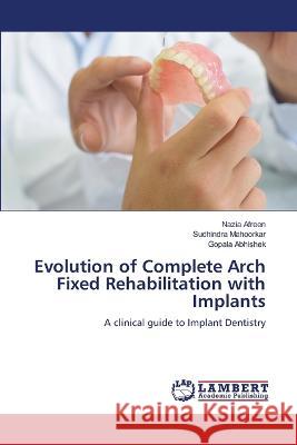 Evolution of Complete Arch Fixed Rehabilitation with Implants Afreen, Nazia, Mahoorkar, Sudhindra, Abhishek, Gopala 9786206161943 LAP Lambert Academic Publishing - książka