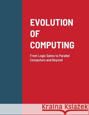 Evolution of Computing: From Logic Gates to Parallel Computers and Beyond Patil, Abhinandan H. 9781716652134 Lulu.com - książka