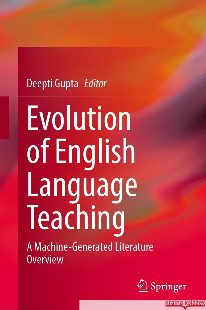 Evolution of English Language Teaching: A Machine-Generated Literature Overview Deepti Gupta 9789819618231 Springer Nature Switzerland AG - książka