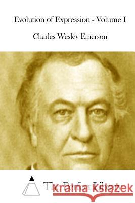 Evolution of Expression - Volume I Charles Wesley Emerson The Perfect Library 9781511917339 Createspace - książka