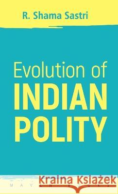 Evolution of INDIAN POLITY R Shama Sastri   9789387867550 Mjp Publishers - książka