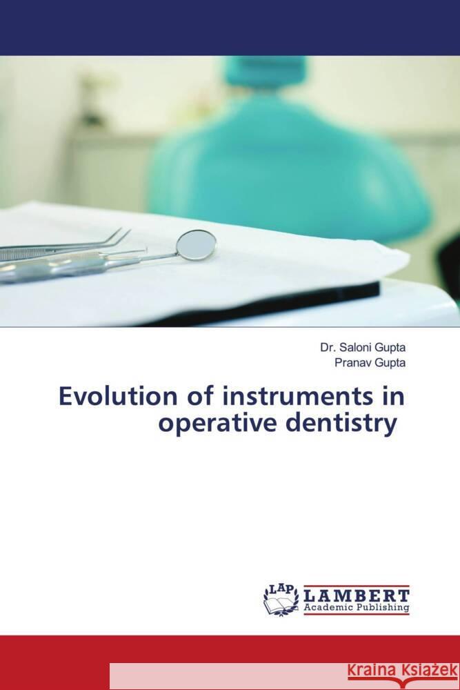 Evolution of instruments in operative dentistry Gupta, Dr. Saloni, Gupta, Pranav 9786204743707 LAP Lambert Academic Publishing - książka