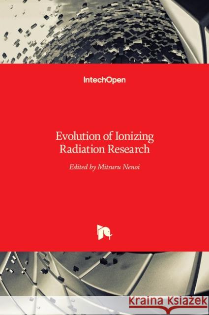 Evolution of Ionizing Radiation Research Mitsuru Nenoi 9789535121671 Intechopen - książka