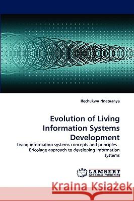 Evolution of Living Information Systems Development Ifechukwu Nnatuanya 9783838371627 LAP Lambert Academic Publishing - książka