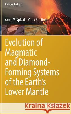 Evolution of Magmatic and Diamond-Forming Systems of the Earth's Lower Mantle Anna Spivak Yuriy Litvin 9783319785172 Springer - książka