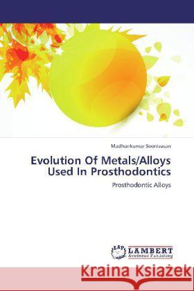 Evolution Of Metals/Alloys Used In Prosthodontics : Prosthodontic Alloys Seenivasan, Madhankumar 9783659251962 LAP Lambert Academic Publishing - książka