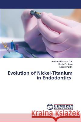 Evolution of Nickel-Titanium in Endodontics G.K, Reshma Rehman, Paulaian, Benin, M., Nagammai 9786206161530 LAP Lambert Academic Publishing - książka