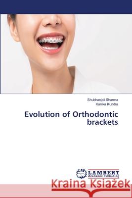 Evolution of Orthodontic brackets Shubhanjali Sharma Kanika Kundra 9786202803434 LAP Lambert Academic Publishing - książka