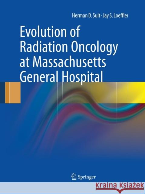 Evolution of Radiation Oncology at Massachusetts General Hospital Herman D. Suit Jay S. Loeffler 9781489979346 Springer - książka