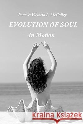 Evolution of Soul: In Motion Poetess Victoria L. McColley Poetess Victoria L. McColley Poetess Victoria L. McColley 9781450551120 Createspace - książka