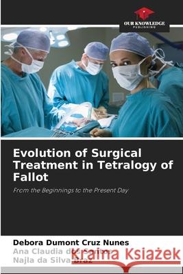 Evolution of Surgical Treatment in Tetralogy of Fallot Dumont Cruz Nunes, Debora, dos Santos, Ana Cláudia, da Silva Braz, Najla 9786206826545 Our Knowledge Publishing - książka
