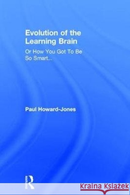 Evolution of the Learning Brain: Or How You Got to Be So Smart... Paul Howard-Jones   9781138824454 Taylor and Francis - książka