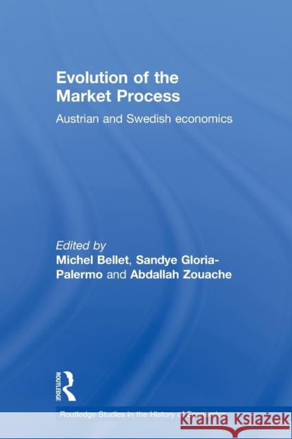 Evolution of the Market Process : Austrian and Swedish Economics Michel Bellet Sandye Gloria-Palermo Abdallah Zouache 9780415647670 Routledge - książka