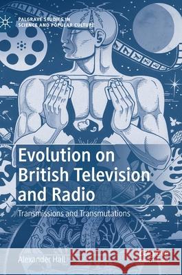 Evolution on British Television and Radio: Transmissions and Transmutations Alex Hall 9783030830427 Palgrave MacMillan - książka