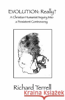 Evolution: Really? A Christian Humanist Inquiry Into a Persistent Controversy Richard Terrell 9781449713515 Westbow Press - książka