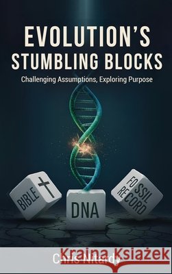 Evolution's Stumbling Blocks: Challenging Assumptions, Exploring Purpose Chris Nitardy 9781971002682 U R Loved Publishing LLC - książka