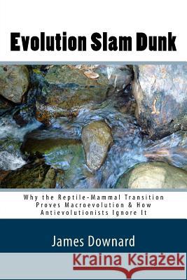 Evolution Slam Dunk: Why the Reptile-Mammal Transition Proves Macroevolution & How Antievolutionists Ignore It MR Rulon James Downard 9781540736291 Createspace Independent Publishing Platform - książka