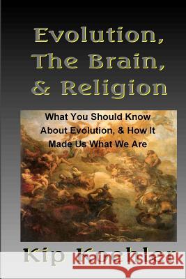 Evolution, The Brain, & Religion: How Evolution made Us What We Are Koehler, Kip 9781478336167 Createspace - książka