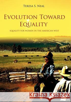 Evolution Toward Equality: Equality for Women in the American West Neal, Teresa S. 9780595840342 iUniverse - książka