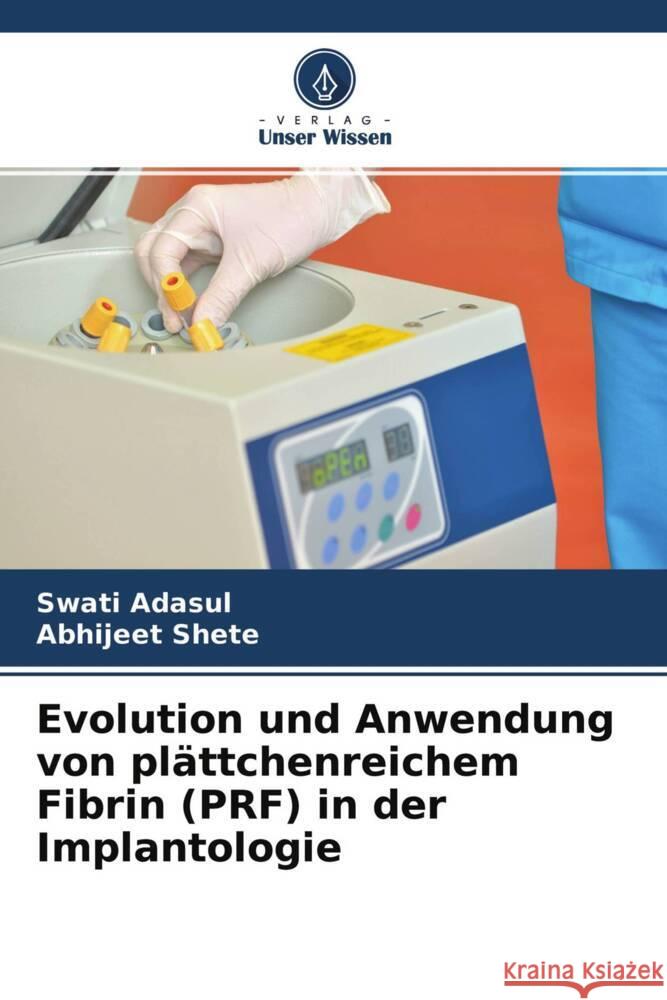 Evolution und Anwendung von plättchenreichem Fibrin (PRF) in der Implantologie Adasul, Swati, Shete, Abhijeet 9786204758138 Verlag Unser Wissen - książka