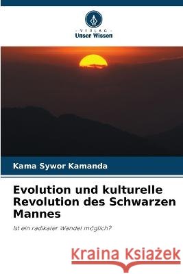 Evolution und kulturelle Revolution des Schwarzen Mannes Kama Sywor Kamanda   9786206267126 Verlag Unser Wissen - książka