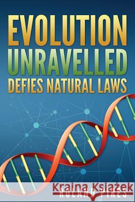 Evolution Unravelled Defies Natural Laws Roland Pires 9780986807510 ISBN Canada - książka