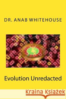 Evolution Unredacted Dr Anab Whitehouse 9781986126694 Createspace Independent Publishing Platform - książka