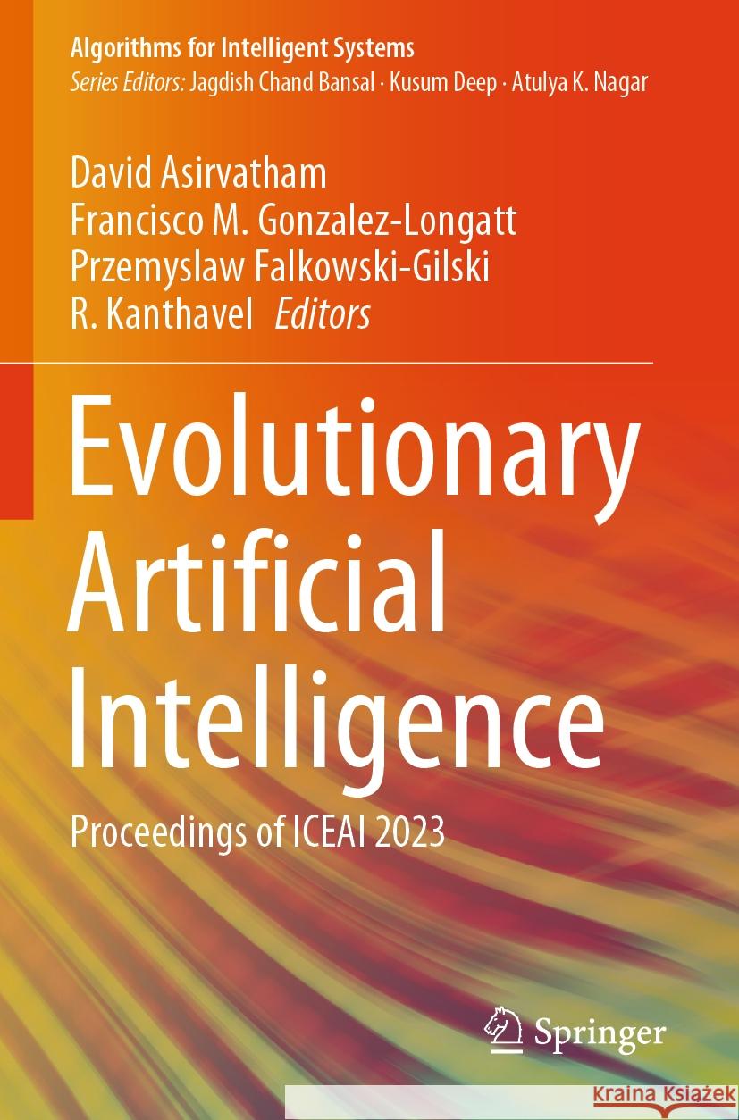 Evolutionary Artificial Intelligence: Proceedings of ICEAI 2023 David Asirvatham, Francisco M. Gonzalez-Longatt, Przemyslaw Falkowski-Gilski 9789819985968 Springer Verlag, Singapore - książka