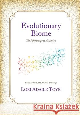 Evolutionary Biome: The Pilgrimage to Ascension Lori Adaile Toye 9781880050309 I Am America Seventh Ray Publishing - książka