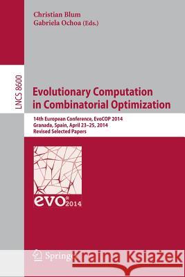 Evolutionary Computation in Combinatorial Optimization: 14th European Conference, EvoCOP 2014, Granada, Spain, April 23-25, 2014, Revised Selected Papers Christian Blum, Gabriela Ochoa 9783662443194 Springer-Verlag Berlin and Heidelberg GmbH &  - książka