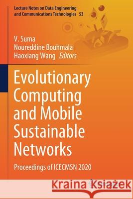 Evolutionary Computing and Mobile Sustainable Networks: Proceedings of Icecmsn 2020 V. Suma Noureddine Bouhmala Haoxiang Wang 9789811552601 Springer - książka