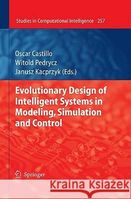 Evolutionary Design of Intelligent Systems in Modeling, Simulation and Control Witold Pedrycz Janusz Kacprzyk Oscar Castillo 9783642045134 Springer - książka