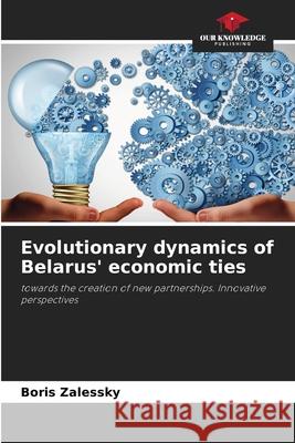 Evolutionary dynamics of Belarus' economic ties Boris Zalessky 9786207551804 Our Knowledge Publishing - książka