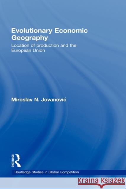 Evolutionary Economic Geography: Location of Production and the European Union Jovanovic, Miroslav 9780415423465 TAYLOR & FRANCIS LTD - książka