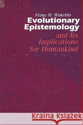 Evolutionary Epistemology and Its Implications for Humankind Wuketits, Franz M. 9780791402863 State University of New York Press - książka