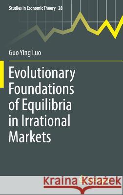 Evolutionary Foundations of Equilibria in Irrational Markets Guo Ying Luo 9781461407119 Springer - książka