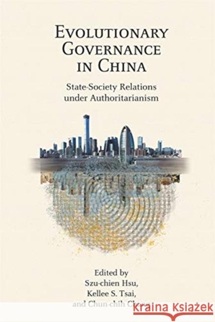 Evolutionary Governance in China: State-Society Relations Under Authoritarianism Szu-Chien Hsu Kellee S. Tsai Chun-Chih Chang 9780674251199 Harvard University Press - książka