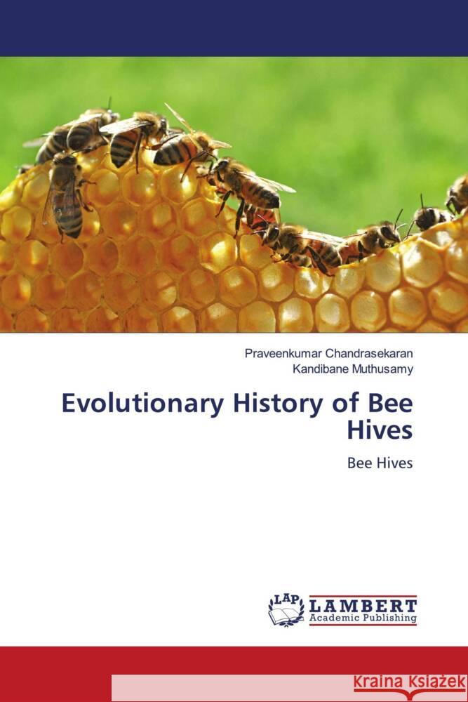 Evolutionary History of Bee Hives Chandrasekaran, Praveenkumar, Muthusamy, Kandibane 9786204727912 LAP Lambert Academic Publishing - książka