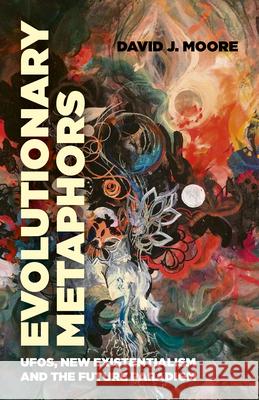 Evolutionary Metaphors: UFOs, New Existentialism and the Future Paradigm David J. Moore 9781789040876 John Hunt Publishing - książka