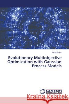 Evolutionary Multiobjective Optimization with Gaussian Process Models Mlakar Miha 9783659759352 LAP Lambert Academic Publishing - książka